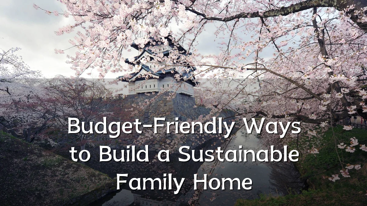Budget-Friendly Ways to Build a Sustainable Family Home