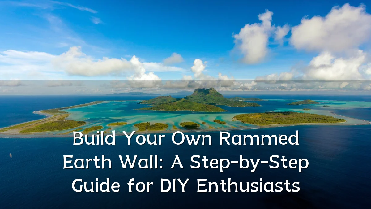 Build Your Own Rammed Earth Wall: A Step-by-Step Guide for DIY Enthusiasts