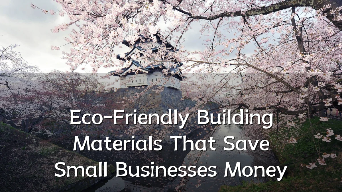 Eco-Friendly Building Materials That Save Small Businesses Money