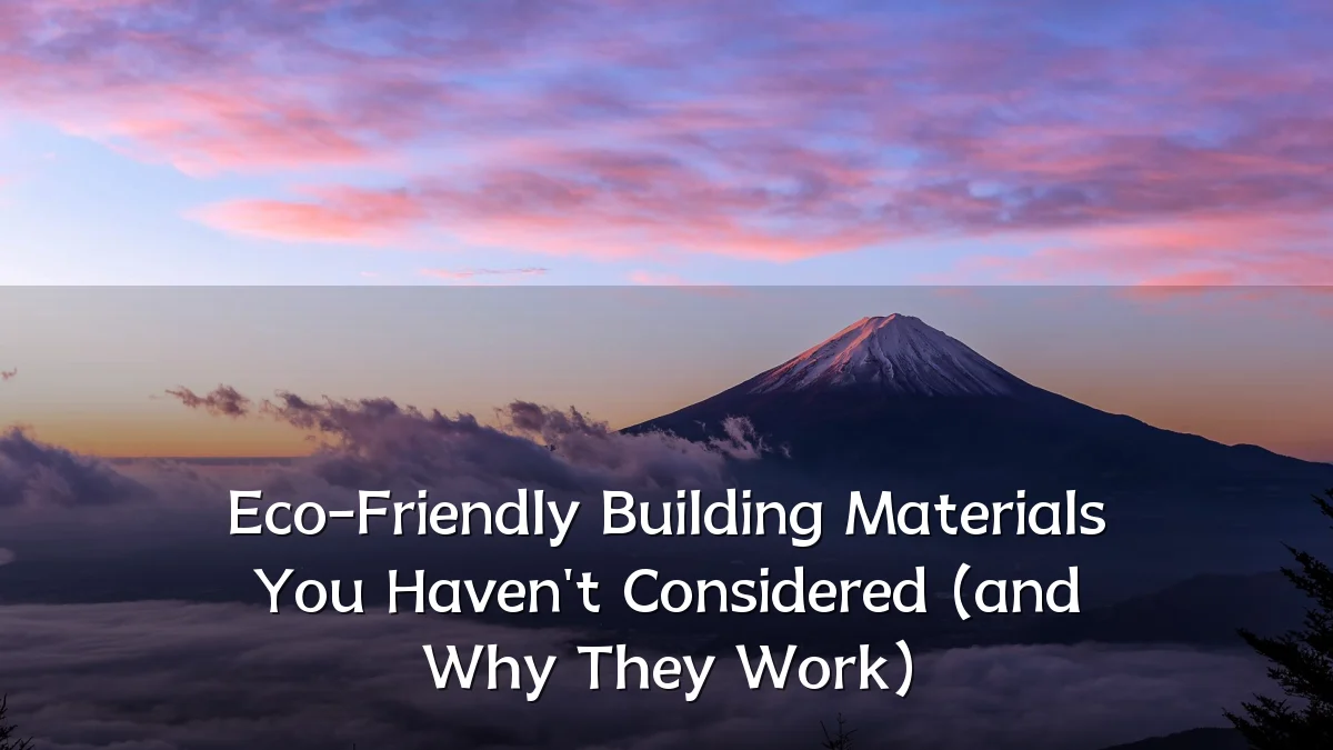 Eco-Friendly Building Materials You Haven't Considered (and Why They Work)