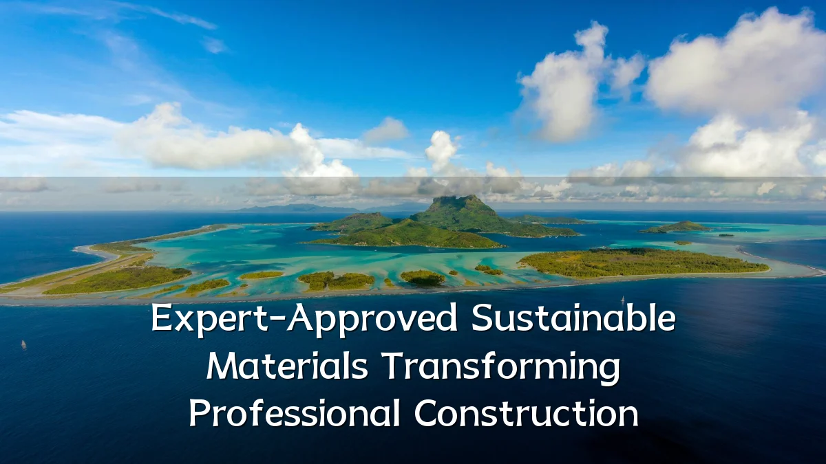 Expert-Approved Sustainable Materials Transforming Professional Construction