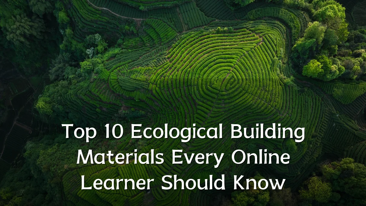 Top 10 Ecological Building Materials Every Online Learner Should Know