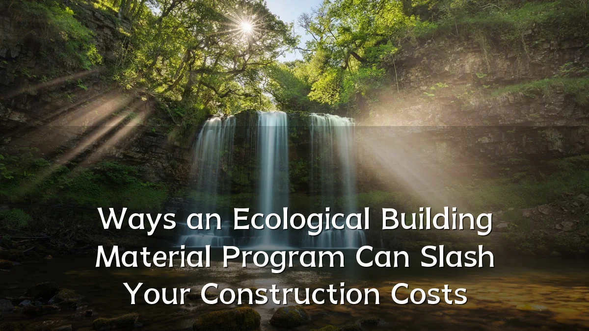 Ways an Ecological Building Material Program Can Slash Your Construction Costs