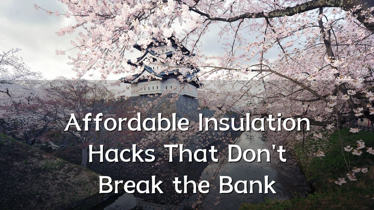 Affordable Insulation Hacks That Don't Break the Bank