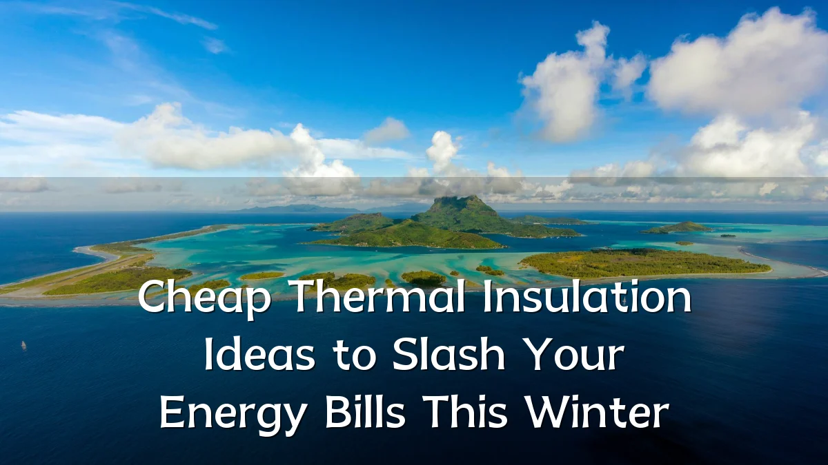 Cheap Thermal Insulation Ideas to Slash Your Energy Bills This Winter