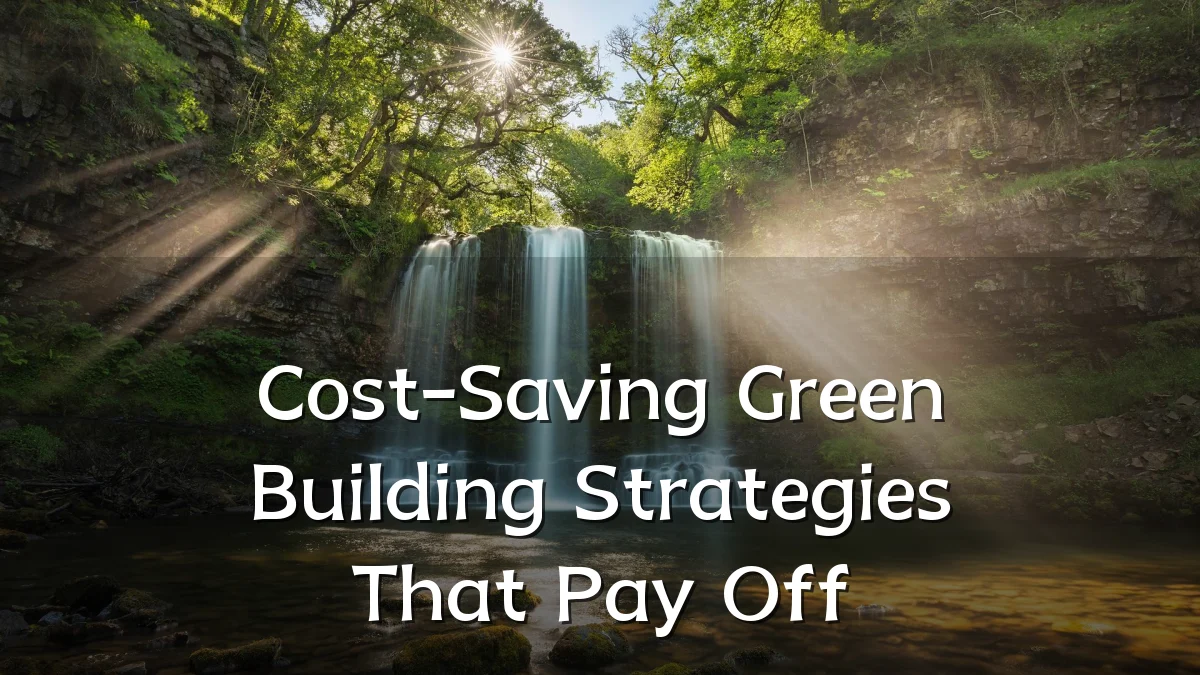 Cost-Saving Green Building Strategies That Pay Off