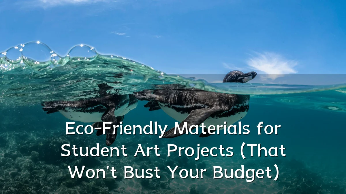 Eco-Friendly Materials for Student Art Projects (That Won't Bust Your Budget)