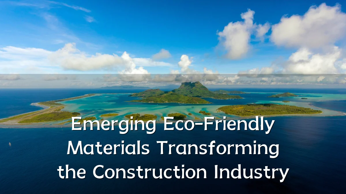 Emerging Eco-Friendly Materials Transforming the Construction Industry