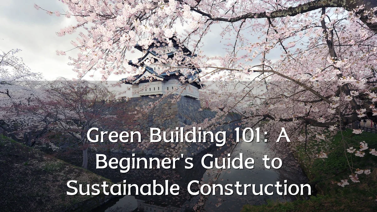 Green Building 101: A Beginner's Guide to Sustainable Construction