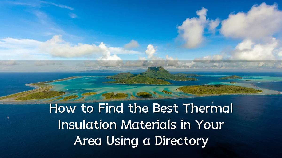 How to Find the Best Thermal Insulation Materials in Your Area Using a Directory