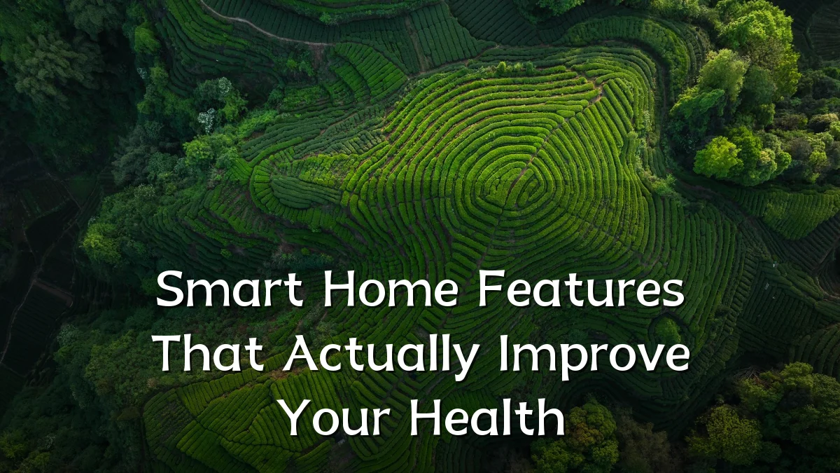 Smart Home Features That Actually Improve Your Health