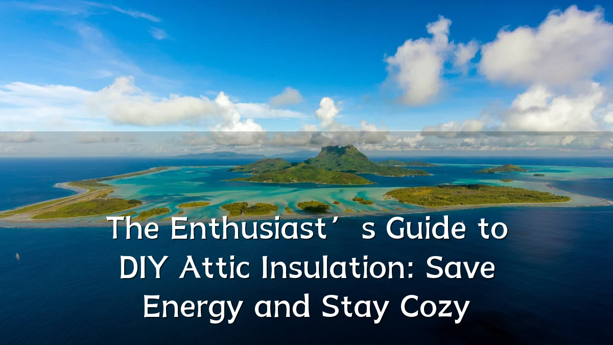 The Enthusiast’s Guide to DIY Attic Insulation: Save Energy and Stay Cozy