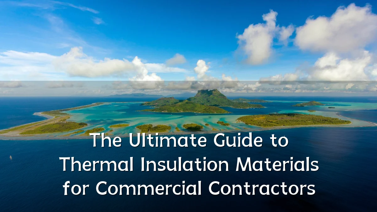 The Ultimate Guide to Thermal Insulation Materials for Commercial Contractors