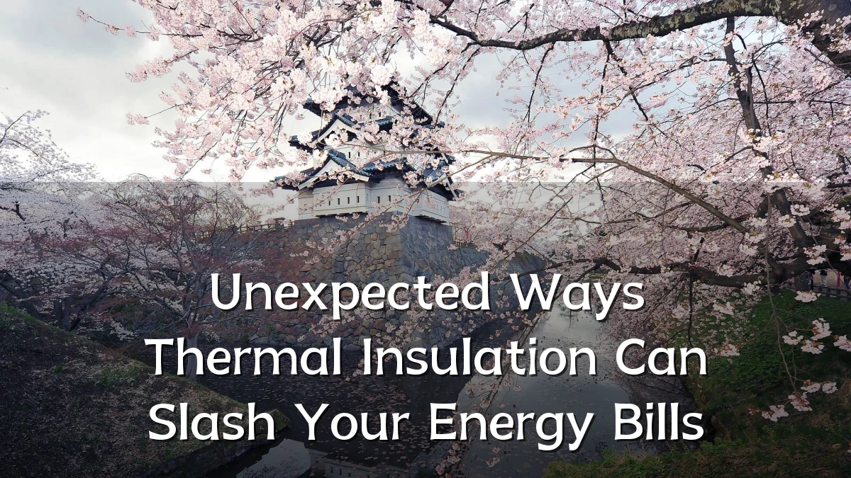 Unexpected Ways Thermal Insulation Can Slash Your Energy Bills