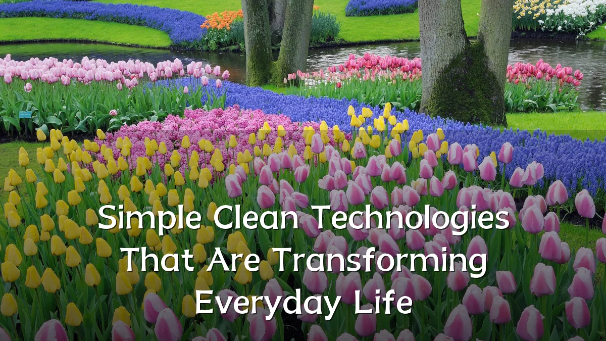Simple Clean Technologies That Are Transforming Everyday Life